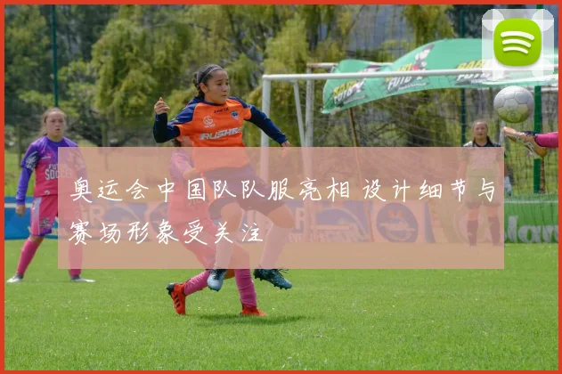 奥运会中国队队服亮相 设计细节与赛场形象受关注