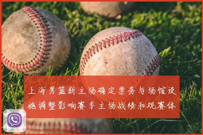 上海男篮新主场确定票务与场馆设施调整影响赛季主场战绩和观赛体验