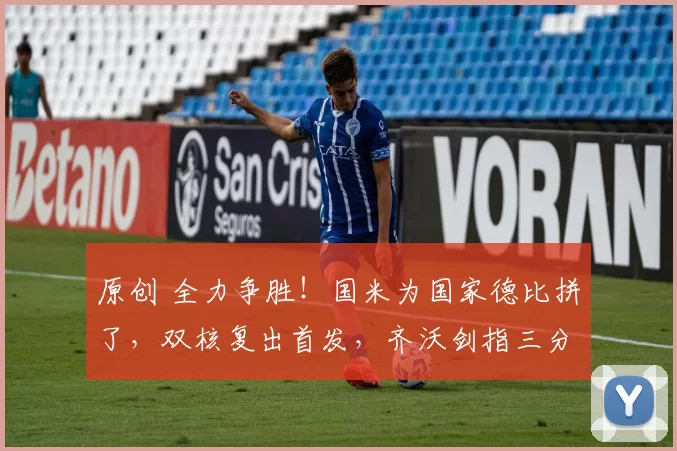 原创 全力争胜！国米为国家德比拼了，双核复出首发，齐沃剑指三分巩固榜首