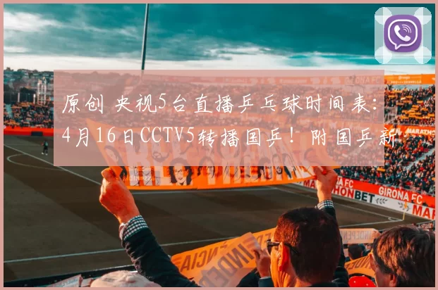 原创 央视5台直播乒乓球时间表：4月16日CCTV5转播国乒！附国乒新动态