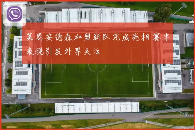 莱恩安德森加盟新队完成亮相 赛季表现引发外界关注